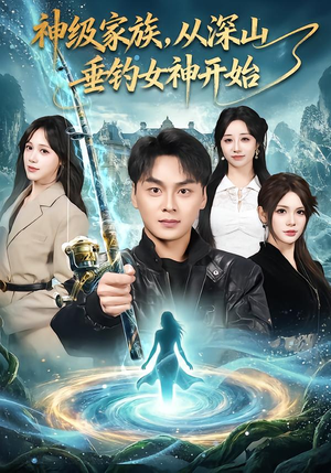 神级家族,从深山垂钓女神开始(80集) 神级家族,从深山垂钓女神开始(80集)免费短剧推荐