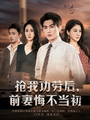 抢我功劳后，前妻悔不当初（80集）无需会员免费看