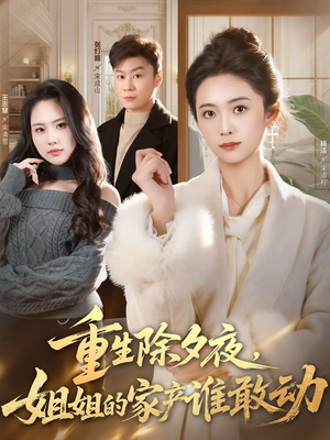 重生除夕夜,姐姐的家产谁敢动(60集) 重生除夕夜,姐姐的家产谁敢动(60集)甜宠短剧追到爽