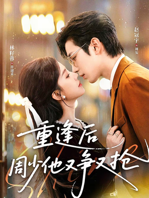 重逢后周少他又争又抢(60集) 重逢后周少他又争又抢(60集)最火的短剧