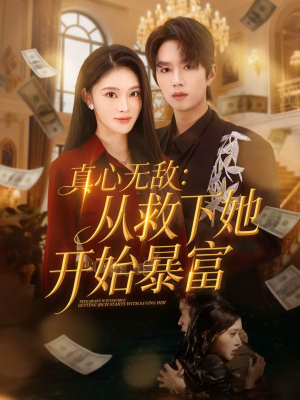 真心无敌：从救下她开始暴富（73集）精彩短剧下载