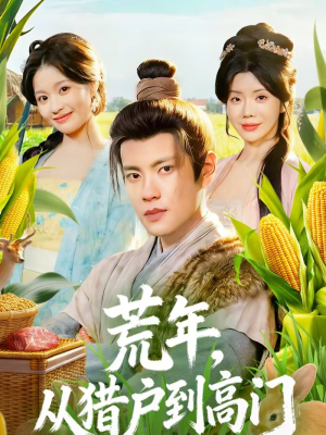 荒年，从猎户到高门（65集）正能量短剧分享