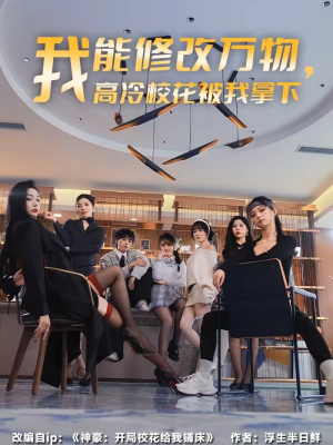我能修改万物，高冷校花被我拿下（83集）短剧太好看了