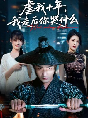 虐我十年，我走后你哭什么（50集）精彩连连免费看