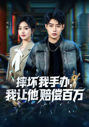 摔坏我手办，我让他赔偿百万（70集）民国短剧推荐