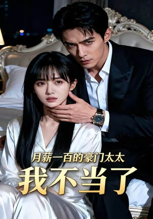 月薪一百的豪门太太我不当了（36集）百万短剧抢先看