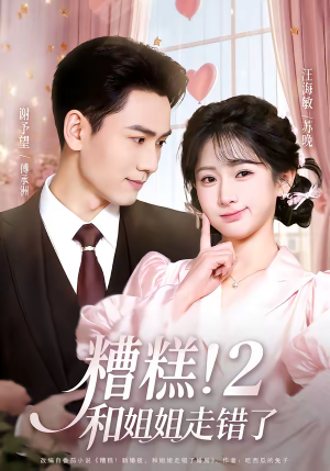 糟糕!和姐姐走错了第2部(80集) 糟糕!和姐姐走错了第2部(80集)精彩短剧后续