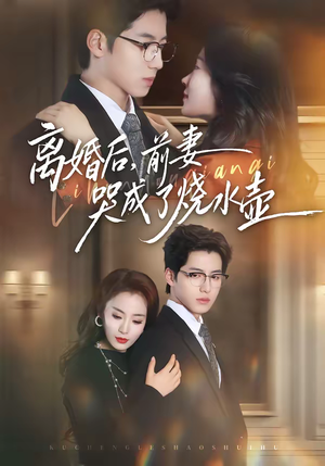 离婚后，前妻哭成了烧水壶（60集）精彩热门短剧