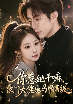 你惹她干嘛，豪门大佬她马甲满级（85集）免费短剧看全集