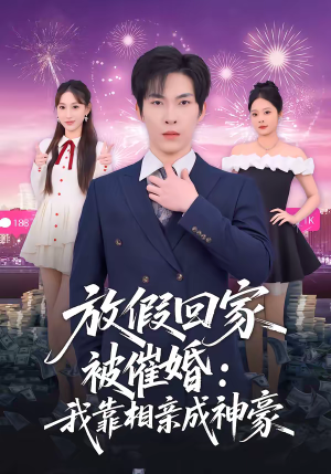 放假回家被催婚:我靠相亲成神豪(80集) 放假回家被催婚:我靠相亲成神豪(80集)网上可以看吗