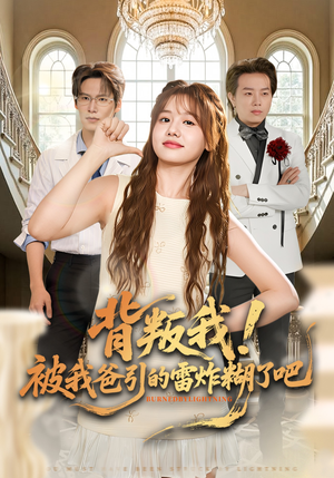 背叛我!被我爸引的雷炸糊了吧(73集) 背叛我!被我爸引的雷炸糊了吧(73集)爆火短剧追不停