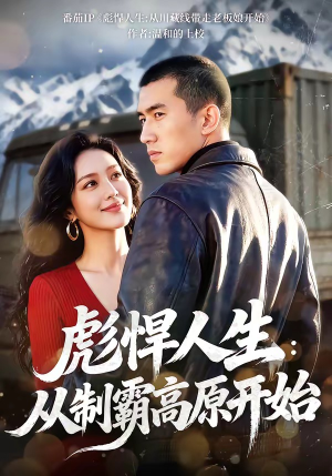 彪悍人生：从制霸高原开始（72集）一个短剧看全集