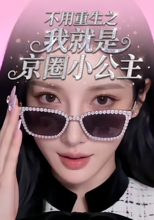 不用重生之我就是京圈小公主（25集）精彩的网络短剧