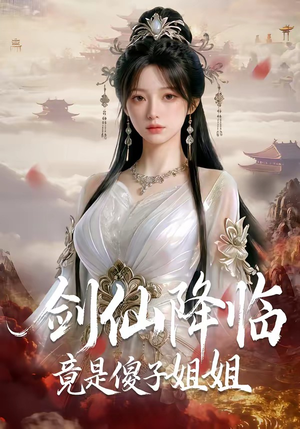 剑仙降临竟是傻子姐姐（50集）精彩短剧看不停