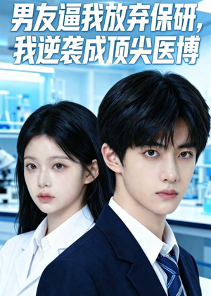 男友逼我放弃保研，我逆袭成顶尖医博（35集）热门火爆短剧
