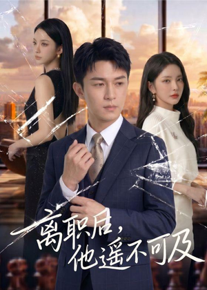 离职后，他遥不可及（55集）百万短剧抢先看