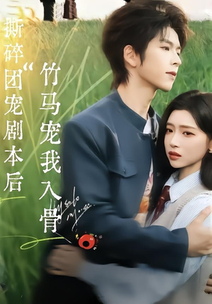 撕碎团宠剧本后，竹马宠我入骨（60集）穿越短剧推荐