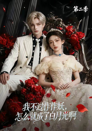 我不过作作妖，怎么就成了白月光啊第二季（67集）爆火短剧追不停