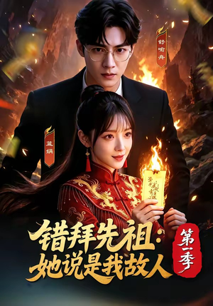 错拜先祖：她说是我故人第一季（56集）剧好看短剧推荐