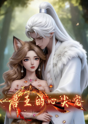 兽王的心尖宠（20集）剧情简介