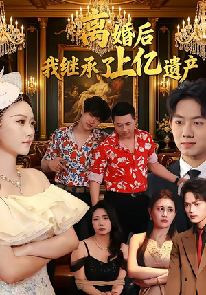 离婚后，我继承了上亿遗产（62集）免费版