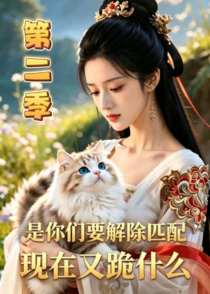 是你们要解除匹配,现在又跪什么第二季(96集) 是你们要解除匹配,现在又跪什么第二季(96集)免费看全网短剧