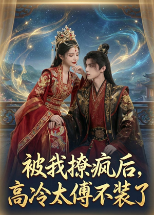 被我撩疯后，高冷太傅不装了（20集）精彩短剧来袭