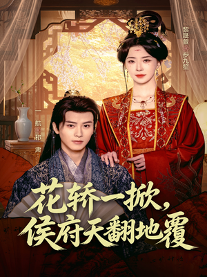 花轿一掀，侯府天翻地覆（77集）抢先看热门短剧