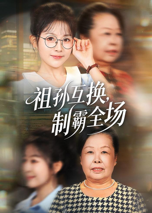 祖孙互换,制霸全场(66集) 祖孙互换,制霸全场(66集)最近很火的短剧