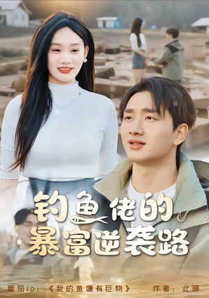 钓鱼佬的暴富逆袭路（80集）免费短剧全集看