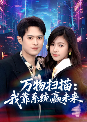 万物扫描：我靠系统赢未来（80集）精彩短剧推荐