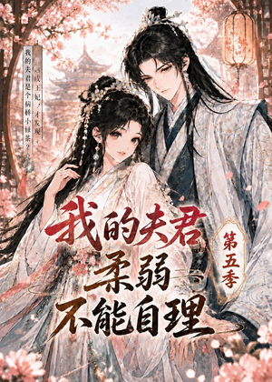 我的夫君柔弱不能自理第五季（53集）最火短剧推荐