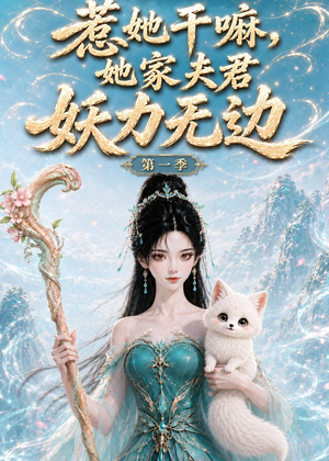 惹她干嘛，她家夫君妖力无边!第一季（168集熬夜追短剧