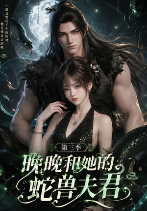 晚晚和她的蛇兽夫君第三季(60集) 晚晚和她的蛇兽夫君第三季(60集)火爆短剧推荐