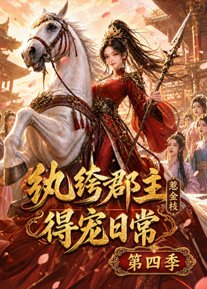 纨绔郡主得宠日常：惹金枝第四季（117集）高分推荐免费看