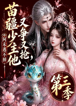 苗疆少主他又争又抢，阿禾逃不掉第三季（64集）免费观看就是爽