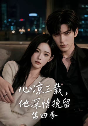 心凉三载，他深情挽留第四季（129集）分享好看短剧
