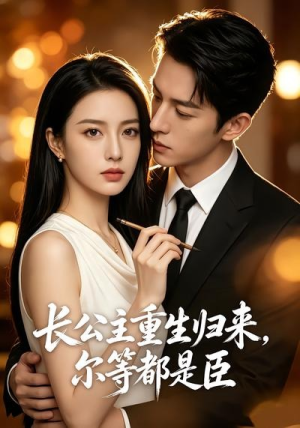 长公主重生归来，尔等都是臣（102集）短剧全集完整