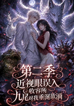 近视眼误入收容所：九尾对我垂涎欲滴第二季（45集）短剧演员排行榜