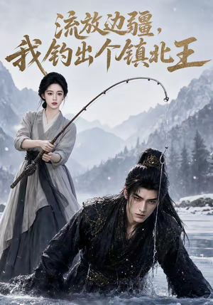 流放边疆,我钓出个镇北王(50集) 流放边疆,我钓出个镇北王(50集)热门短剧榜单