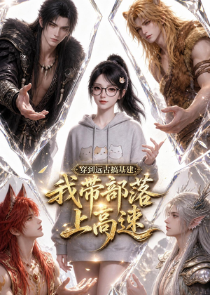穿到远古搞基建：我带部落上高速（71集）独家资源免费看
