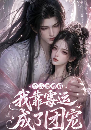 穿成魔尊后我靠霉运成了团宠(53集) 穿成魔尊后我靠霉运成了团宠(53集)80到100集