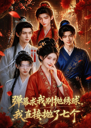 弹幕求我别抛绣球,我直接抛了七个(20集) 弹幕求我别抛绣球,我直接抛了七个(20集)短剧看全集