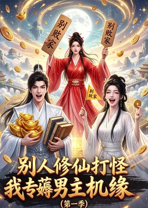 别人修仙打怪我专薅男主机缘（第一季）（109集）好看上头的短剧
