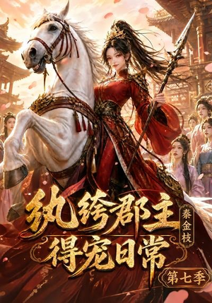 纨绔郡主得宠日常：秦金枝第七季（116集）短剧热门合集