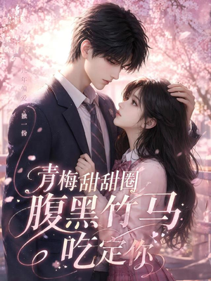 青梅甜甜圈腹黑竹马吃定你(50集) 青梅甜甜圈腹黑竹马吃定你(50集)精彩短剧来了
