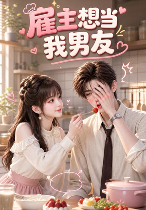 雇主想当我男友(55集) 雇主想当我男友(55集)无需会员免费看
