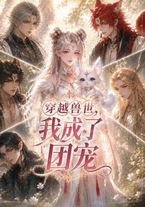 穿越兽世,我成了团宠(55集) 穿越兽世,我成了团宠(55集)一口气追完全集