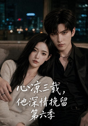 心凉三载，他深情挽留第六季（88集）短剧片段分享