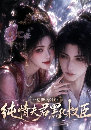 惊鸿宴我，纯情夫君黑化权臣（155集）无需会员轻松看
